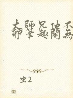 大师兄他不停产卵笔趣阁无弹窗