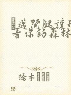 巜迈开腿让我看看你的森林