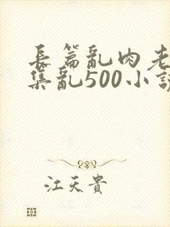 长篇乱肉老师合集乱500小说