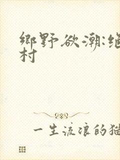 乡野欲潮:绝色村