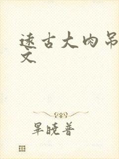 远古大肉吊np文