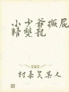 小少爷撅屁股授精双龙