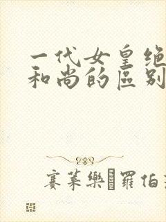 一代女皇绝版与和尚的区别