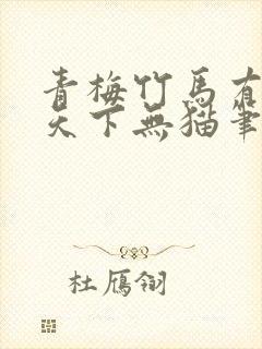 青梅竹马有时尽天下无猫笔趣阁