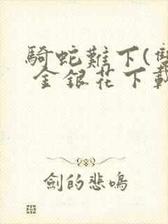 骑蛇难下(双) 金银花下载