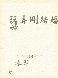 玩弄刚结婚的少妇