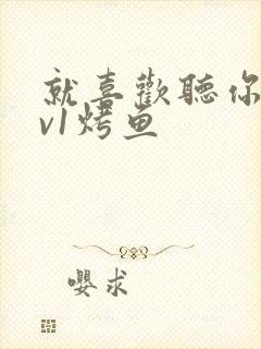 就喜欢听你叫1v1烤鱼