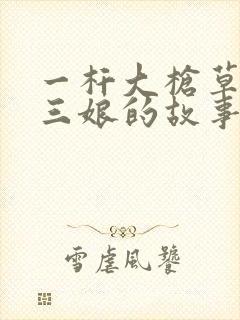 一杆大枪草一家三娘的故事