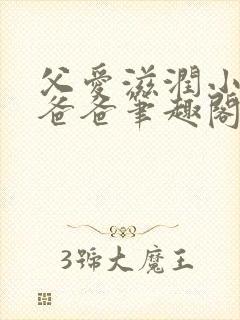 父爱滋润小芹和爸爸笔趣阁全文免费阅读小说