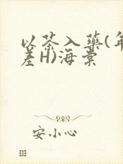 以茶入药(年龄差H)海棠