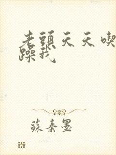 老头天天吃我奶躁我