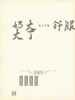 奶大灬舒服灬太大了