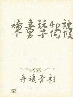 娇妻玩4p被3个男子伺候91