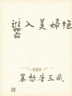 进入美妇绝世名器