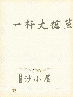 一杆大枪草全家