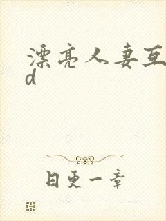 漂亮人妻互换hd