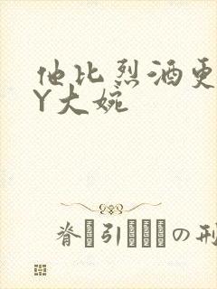 他比烈酒更撩BY大婉