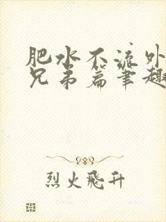 肥水不流外人田兄弟篇笔趣阁小说