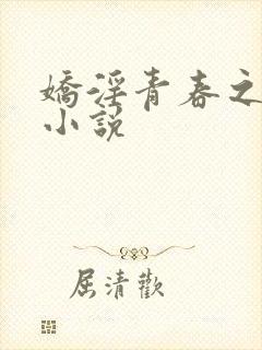 娇淫青春之放纵小说