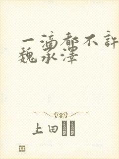 一滴都不许漏 魏承泽