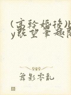 (高干婚后)by既望笔趣阁
