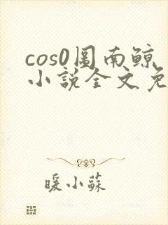 cos0图南鲸小说全文免费阅读笔趣阁