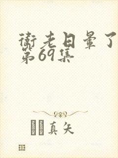 卫老日晕了淑蓉第69集