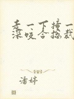 走一下撞一下深深咬合总裁