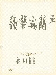 龙族小说免费阅读笔趣阁