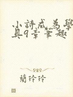 小诗成为学校教具9章笔趣