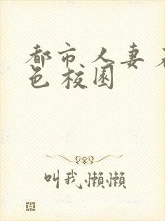 都市 人妻 春色 校园