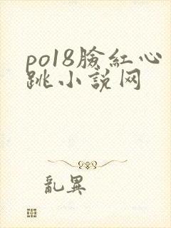 po18脸红心跳小说网