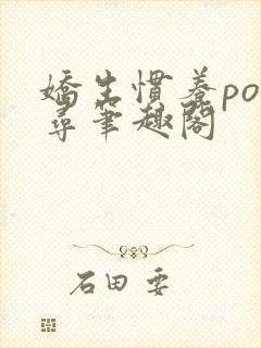 娇生惯养po归寻笔趣阁