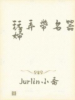 玩弄带名器的贵妇