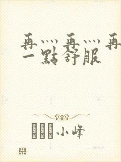 再灬再灬再灬深一点舒服