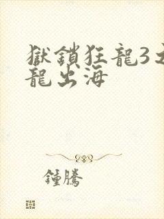 狱锁狂龙3之潜龙出海