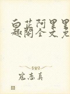 白芷阿里里呀笔趣阁全文免费阅读