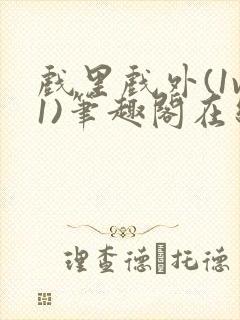 戏里戏外(1v1)笔趣阁在线阅读一叶孤舟