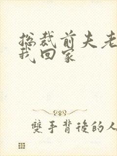 总裁前夫老婆跟我回家