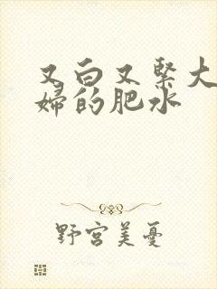 又白又紧大屁贵妇的肥水