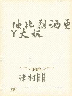 他比烈酒更撩BY大婉