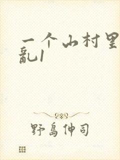 一个山村里的全乱1