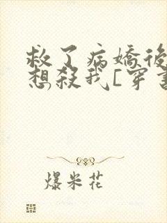 救了病娇后他总想杀我[穿书]