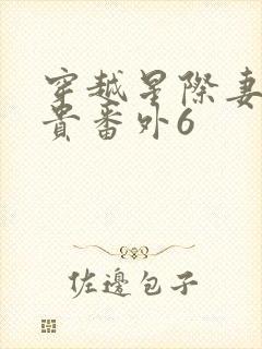 穿越星际妻荣夫贵番外6