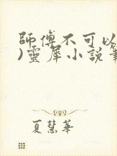 师傅不可以(限)灵犀小说笔趣阁