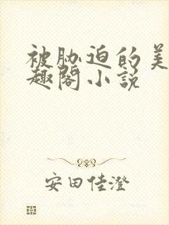 被胁迫的美人笔趣阁小说