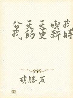 公天天吃我奶躁我的更新时间