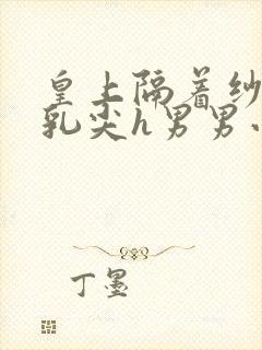 皇上隔着纱衣含乳尖h男男小说