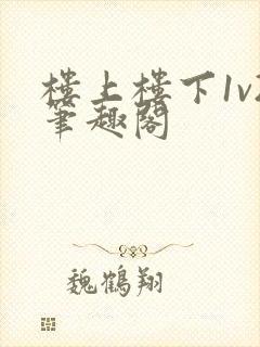 楼上楼下1v2笔趣阁