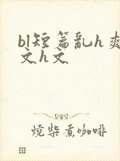 bl短篇乱h爽文h文